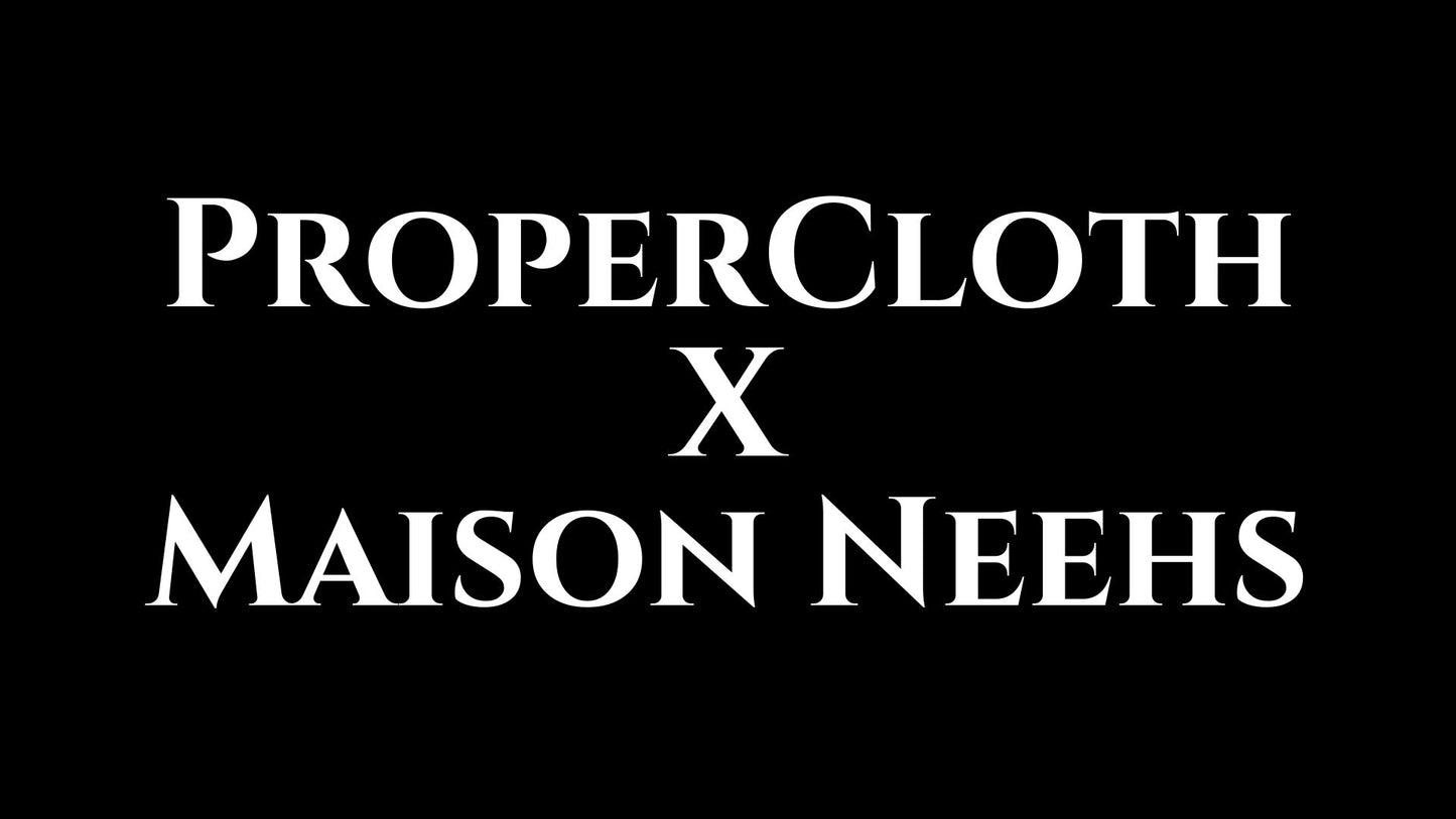 ProperCloth X Maison Neehs