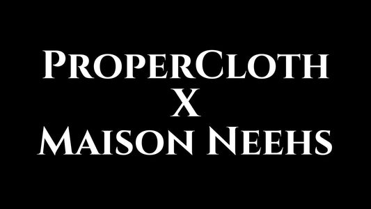 ProperCloth X Maison Neehs